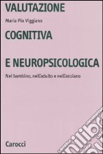 Valutazione cognitiva e neuropsicologica. Nel bambino, nell'adulto e nell'anziano