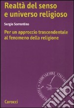 Realtà del senso e universo religioso. Per un approccio trascendentale al fenomeno della religione libro