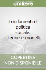 Fondamenti di politica sociale. Teorie e modelli