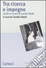 Tra ricerca e impegno. Scritti in onore di Lucilla Trudu libro