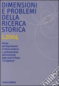 Dimensioni e problemi della ricerca storica. Rivista del Dipartimento di storia moderna e contemporanea dell'Università degli studi di Roma «La Sapienza» (2004). Vol. 1 libro