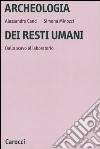 Archeologia dei resti umani. Dallo scavo al laboratorio libro