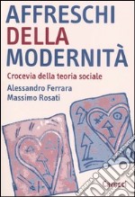 Affreschi della modernità. Crocevia della teoria sociale libro