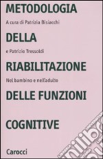 Metodologia della riabilitazione delle funzioni cognitive. Nel bambino e nell'adulto libro