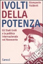 I volti della potenza. Gli Stati Uniti e la politica internazionale nel Novecento libro