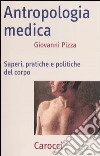 Antropologia medica. Saperi, pratiche e politiche del corpo libro di Pizza Giovanni