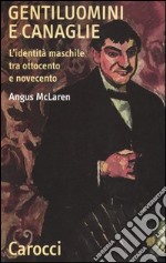 Gentiluomini e canaglie. L'identità maschile tra ottocento e novecento libro