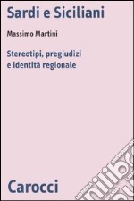 Sardi e siciliani. Stereotipi, pregiudizi e identità regionale libro