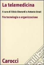 La telemedicina. Fra tecnologia e organizzazione libro