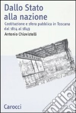Dallo Stato alla nazione. Costituzione e sfera pubblica in Toscana dal 1814 al 1849
