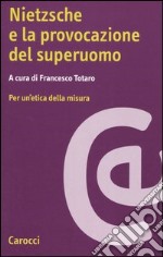 Nietzsche e la provocazione del superuomo. Per un'etica della misura libro