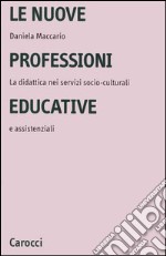 Le nuove professioni educative. La didattica nei servizi socio-culturali e assistenziali libro