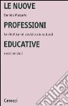 Le nuove professioni educative. La didattica nei servizi socio-culturali e assistenziali libro