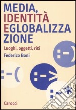 Media, identità e globalizzazione. Luoghi, oggetti, riti libro