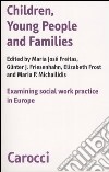 Children, young people and families. Examining social work pratictice in Europe libro