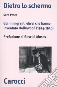 Dietro lo schermo. Gli immigranti ebrei che hanno inventato Hollywood (1924-1946) libro