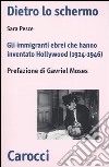 Dietro lo schermo. Gli immigranti ebrei che hanno inventato Hollywood (1924-1946) libro di Pesce Sara