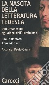 La nascita della letteratura tedesca. Dall'umanesimo agli albori dell'illuminismo libro