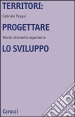 Territori: progettare lo sviluppo. Teorie, strumenti, esperienze libro