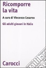 Ricomporre la vita. Gli adulti giovani in Italia libro