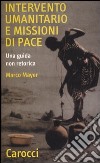 Intervento umanitario e missioni di pace. Una guida non retorica libro