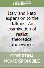 Italy and Nato expansion to the Balkans. An examination of realist theoretical frameworks