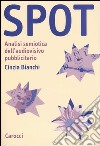Spot. Analisi semiotica dell'audiovisivo pubblicitario libro di Bianchi Cinzia