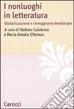 I nonluoghi in letteratura. Globalizzazione e immaginario territoriale libro