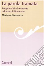 La parola tramata. Progettualità e invenzione nel testo di D'Annunzio libro