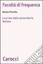 Facoltà di frequenza. La prima radio universitaria italiana libro