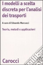 I modelli a scelta discreta per l'analisi dei trasporti. Teoria, metodi e applicazioni libro