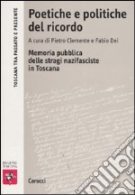 Poetiche e politiche del ricordo. Memoria pubblica delle stragi nazifasciste in Toscana libro