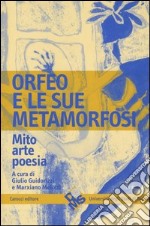 Orfeo e le sue metamorfosi. Mito, arte, poesia libro