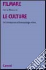 Filmare le culture. Un'introduzione all'antropologia visiva libro