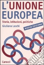 L'Unione Europea. Storia, istituzioni, politiche libro