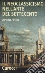 Il neoclassicismo nell'arte del Settecento libro