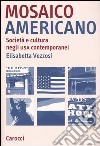 Mosaico americano. Società e cultura negli Usa contemporanei libro di Vezzosi Elisabetta