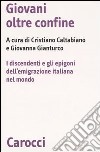 Giovani oltre confine. I discendenti e gli epigoni dell'emigrazione italiana nel mondo libro