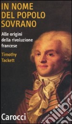 In nome del popolo sovrano. Alle origini della Rivoluzione francese libro