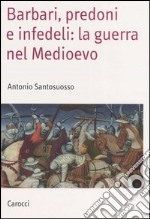 Barbari, predoni e infedeli: la guerra nel Medioevo libro