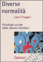 Diverse normalità. Psicologia sociale delle relazioni familiari libro