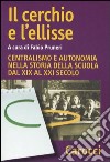 Il cerchio e l'ellisse. Centralismo e autonomia nella storia della scuola dal XIX al XXI secolo libro di Pruneri F. (cur.)