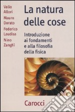 La natura delle cose. Introduzione ai fondamenti e alla filosofia della fisica