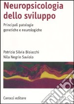 Neuropsicologia dello sviluppo. Principali patologie genetiche e neurologiche libro