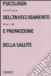 Psicologia dell'invecchiamento e promozione della salute libro