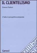 Il clientelismo. L'Italia in prospettiva comparata libro