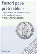 Pastori pope preti rabbini. La formazione del ministro di culto in Europa (secoli XVI-XIX) libro