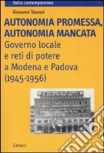 Autonomia promessa, autonomia mancata. Governo locale e reti di potere a Modena e Padova (1945-1956) libro