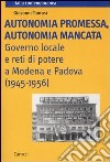 Autonomia promessa, autonomia mancata. Governo locale e reti di potere a Modena e Padova (1945-1956) libro