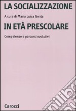 La socializzazione in età prescolare. Competenze e percorsi evolutivi libro